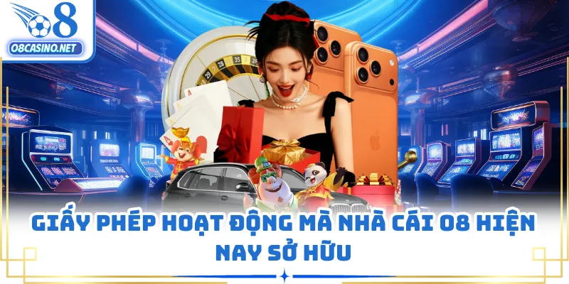 Giấy phép hoạt động mà nhà cái O8 hiện nay sở hữu