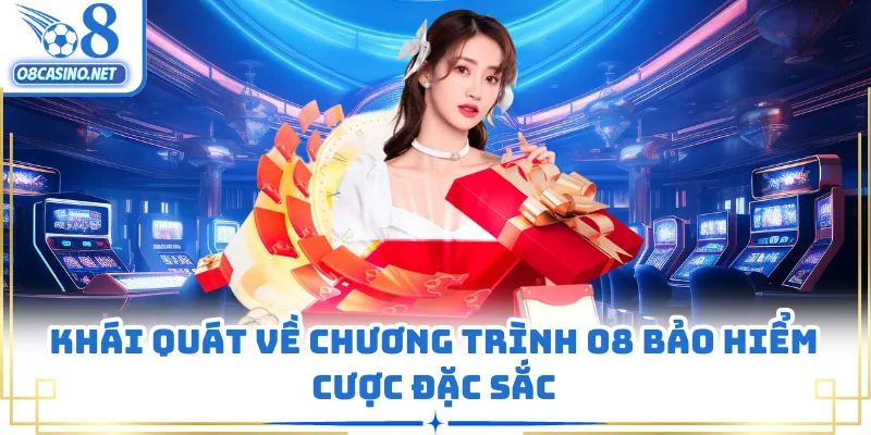 Khái quát về chương trình O8 bảo hiểm cược đặc sắc