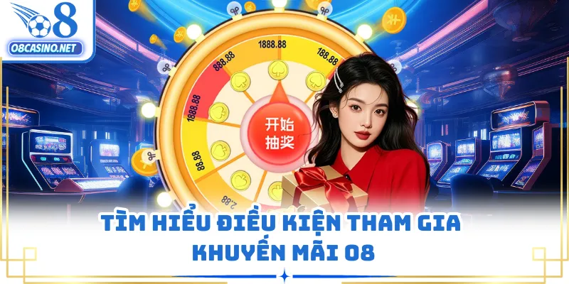 Tìm hiểu điều kiện tham gia khuyến mãi O8